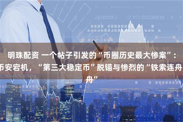 明珠配资 一个帖子引发的“币圈历史最大惨案”：币安宕机，“第三大稳定币”脱锚与惨烈的“铁索连舟”